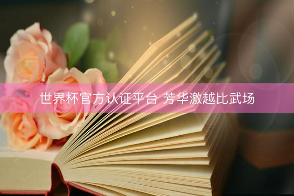 世界杯官方认证平台 芳华激越比武场