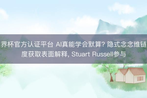 世界杯官方认证平台 AI真能学会默算? 隐式念念维链初度获取表面解释， Stuart Russell参与
